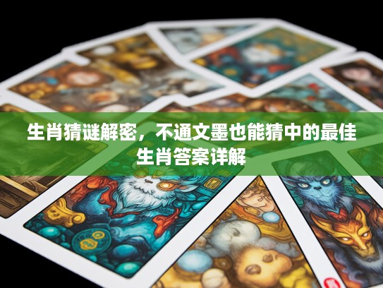 生肖猜谜解密，不通文墨也能猜中的最佳生肖答案详解