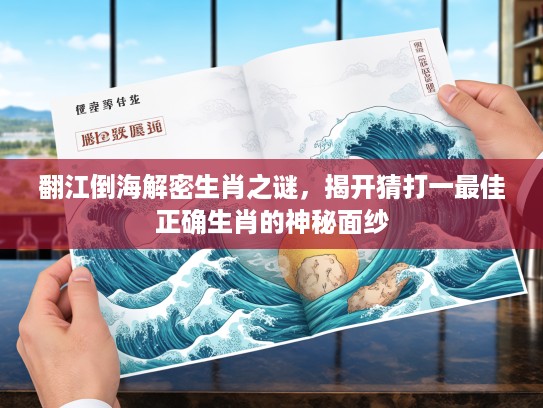 翻江倒海解密生肖之谜，揭开猜打一最佳正确生肖的神秘面纱