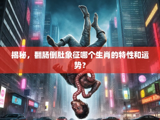 揭秘，翻肠倒肚象征哪个生肖的特性和运势？