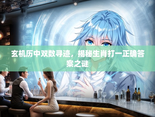 玄机历中双数寻迹，揭秘生肖打一正确答案之谜