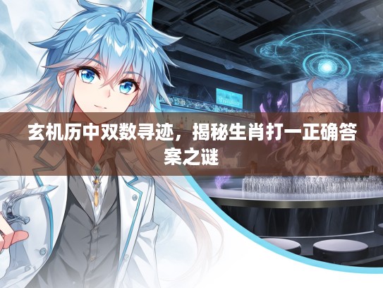 玄机历中双数寻迹，揭秘生肖打一正确答案之谜
