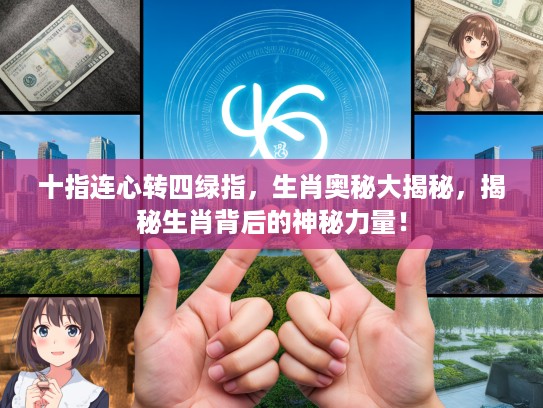 十指连心转四绿指，生肖奥秘大揭秘，揭秘生肖背后的神秘力量！
