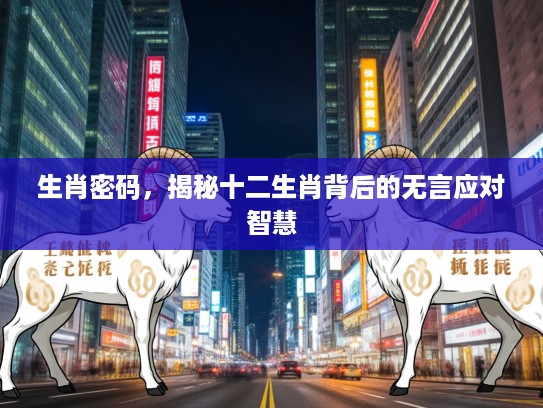 生肖密码，揭秘十二生肖背后的无言应对智慧