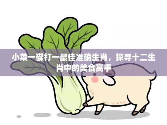 小菜一碟打一最佳准确生肖，探寻十二生肖中的美食高手