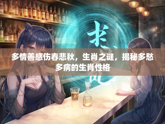 多情善感伤春悲秋，生肖之谜，揭秘多愁多病的生肖性格