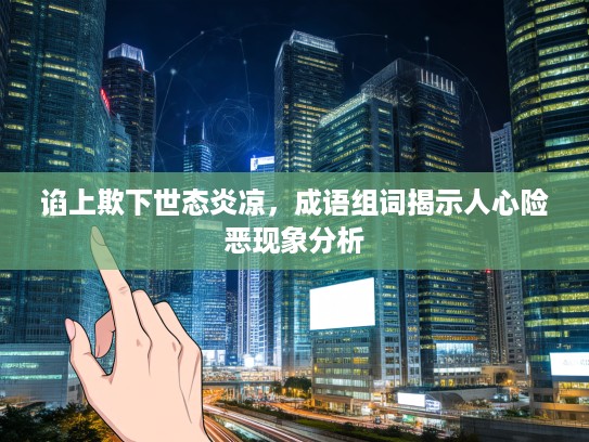 谄上欺下世态炎凉，成语组词揭示人心险恶现象分析