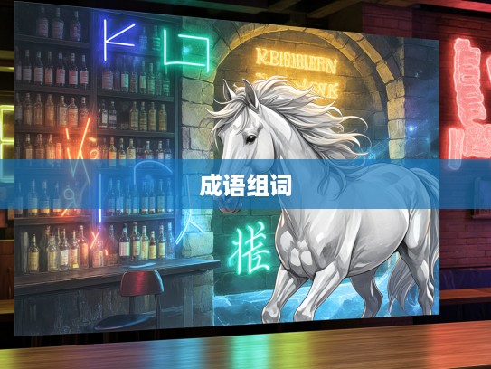 驽马恋栈成语探秘，深情演绎中的成语组词艺术赏析