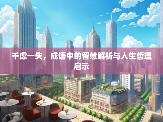 千虑一失，成语中的智慧解析与人生哲理启示