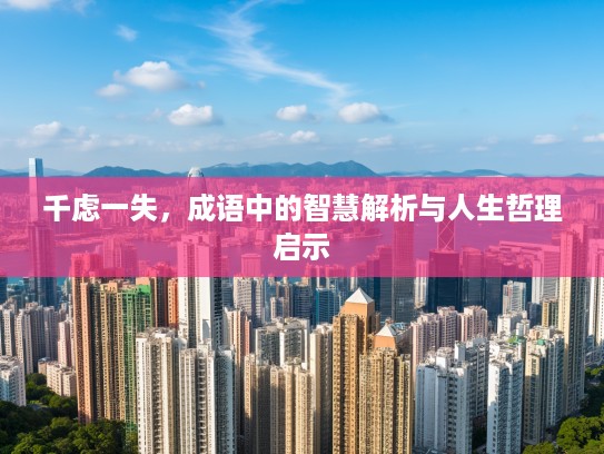 千虑一失，成语中的智慧解析与人生哲理启示