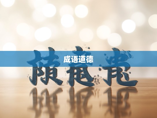 铁面无私成语组词解析，探寻成语中的道德光辉与正义化身