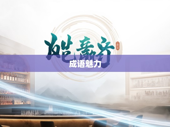 探寻成语魅力，流光瞬息成语组词，品味韵味之旅攻略