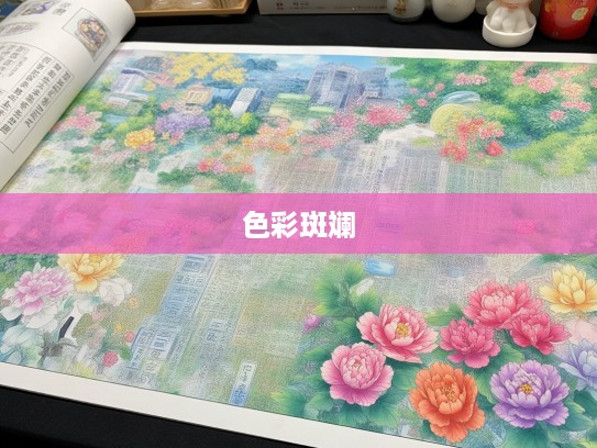 成语荟萃，花花绿绿组词大揭秘，五彩斑斓画卷里的成语宝藏