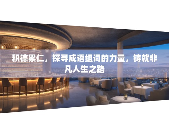 积德累仁，探寻成语组词的力量，铸就非凡人生之路