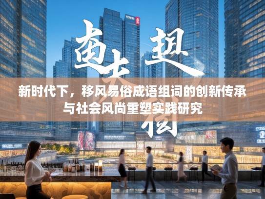 新时代下，移风易俗成语组词的创新传承与社会风尚重塑实践研究