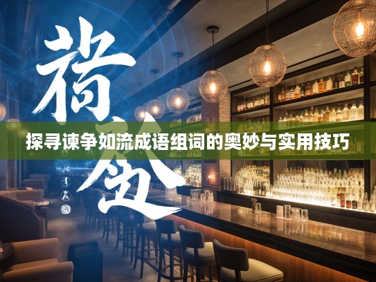 探寻谏争如流成语组词的奥妙与实用技巧 探寻谏争如流成语组词的奥妙与实用技巧