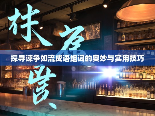 探寻谏争如流成语组词的奥妙与实用技巧 探寻谏争如流成语组词的奥妙与实用技巧