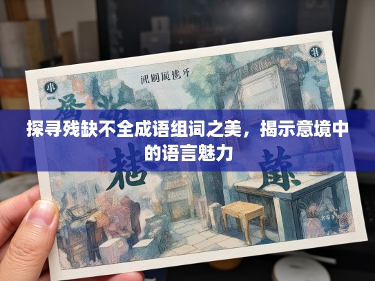 探寻残缺不全成语组词之美，揭示意境中的语言魅力