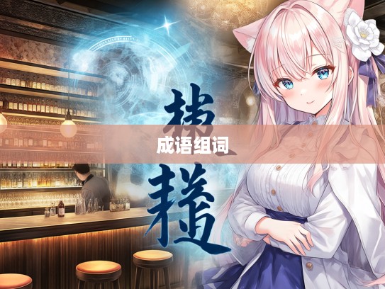 探寻德胜头回成语组词的丰富内涵与创意组合之旅