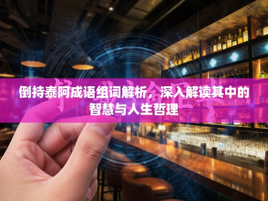 倒持泰阿成语组词解析，深入解读其中的智慧与人生哲理