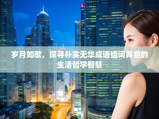 岁月如歌，探寻朴实无华成语组词背后的生活哲学智慧