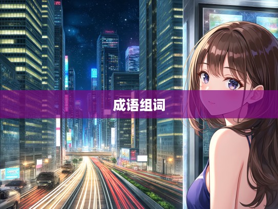 朝发暮至成语探究,跟随时光如梭,解锁成语组词奥秘之旅 朝发暮至成语探究,跟随时光如梭,解锁成语组词奥秘之旅