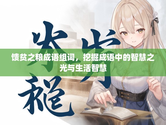 馈贫之粮成语组词，挖掘成语中的智慧之光与生活智慧