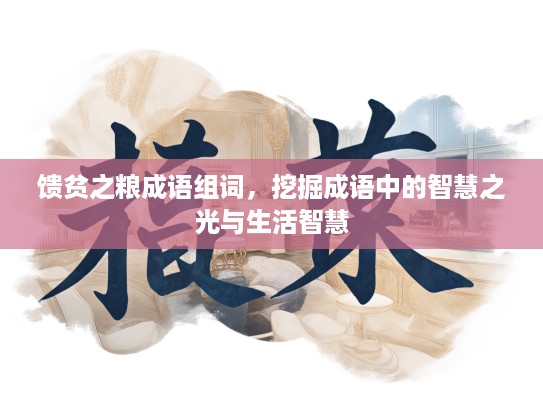 馈贫之粮成语组词，挖掘成语中的智慧之光与生活智慧