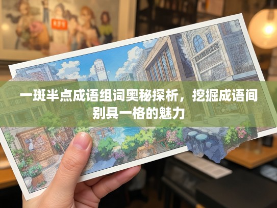 一斑半点成语组词奥秘探析，挖掘成语间别具一格的魅力
