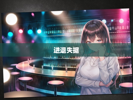 进退失踞困境解析，成语组词中的智慧人生启示及应对策略