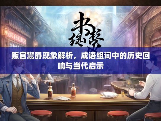 贩官鬻爵现象解析，成语组词中的历史回响与当代启示