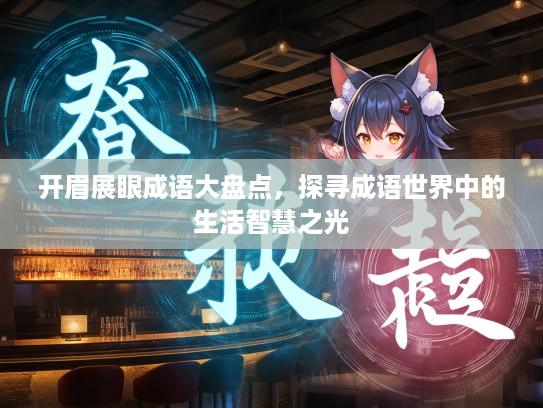 开眉展眼成语大盘点，探寻成语世界中的生活智慧之光