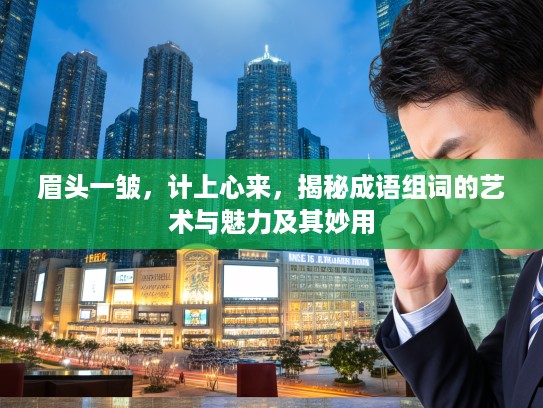眉头一皱，计上心来，揭秘成语组词的艺术与魅力及其妙用