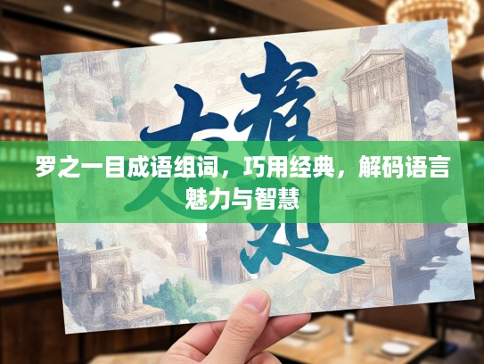 罗之一目成语组词，巧用经典，解码语言魅力与智慧
