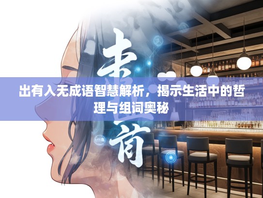 出有入无成语智慧解析，揭示生活中的哲理与组词奥秘