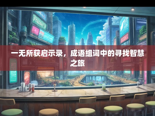 一无所获启示录，成语组词中的寻找智慧之旅
