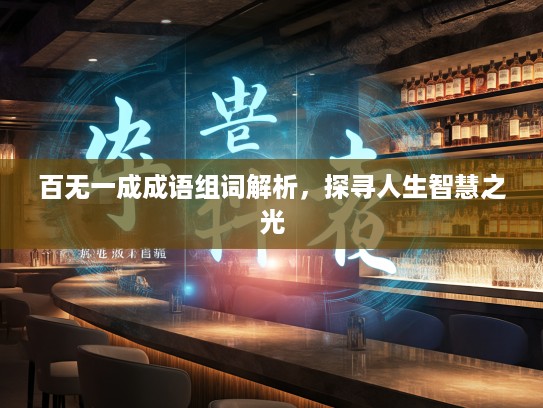 百无一成成语组词解析，探寻人生智慧之光