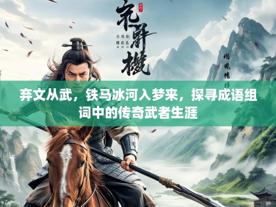 弃文从武，铁马冰河入梦来，探寻成语组词中的传奇武者生涯
