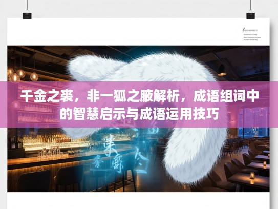 千金之裘，非一狐之腋解析，成语组词中的智慧启示与成语运用技巧