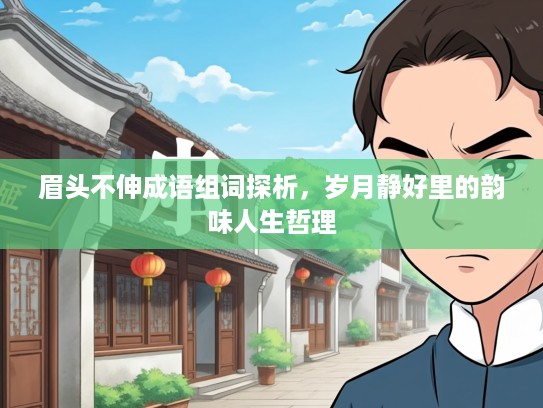 眉头不伸成语组词探析，岁月静好里的韵味人生哲理