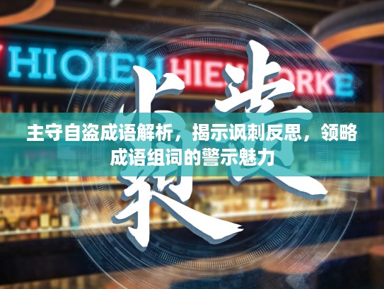 主守自盗成语解析，揭示讽刺反思，领略成语组词的警示魅力