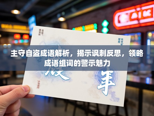主守自盗成语解析，揭示讽刺反思，领略成语组词的警示魅力