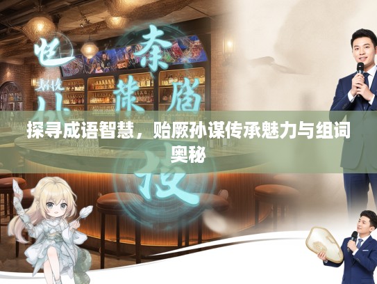 探寻成语智慧，贻厥孙谋传承魅力与组词奥秘