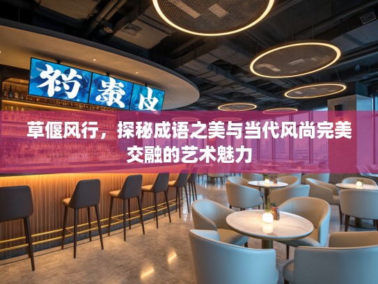 草偃风行，探秘成语之美与当代风尚完美交融的艺术魅力