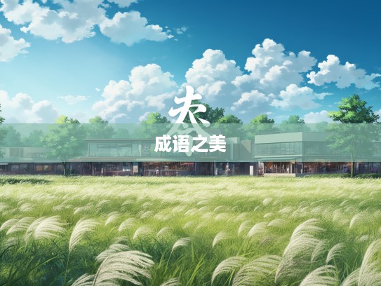 草偃风行，探秘成语之美与当代风尚完美交融的艺术魅力