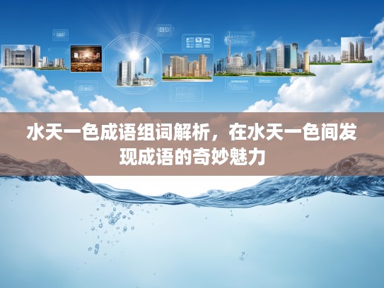 水天一色成语组词解析，在水天一色间发现成语的奇妙魅力