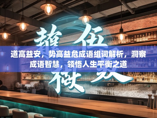 道高益安，势高益危成语组词解析，洞察成语智慧，领悟人生平衡之道