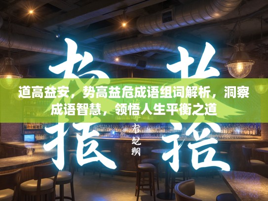 道高益安，势高益危成语组词解析，洞察成语智慧，领悟人生平衡之道