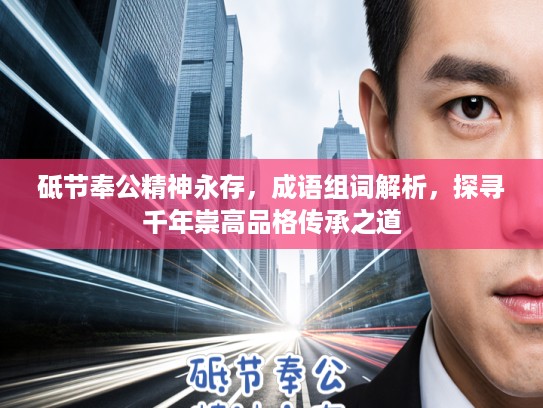 砥节奉公精神永存，成语组词解析，探寻千年崇高品格传承之道