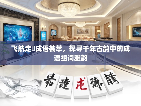 飞觥走斝成语荟萃，探寻千年古韵中的成语组词雅韵