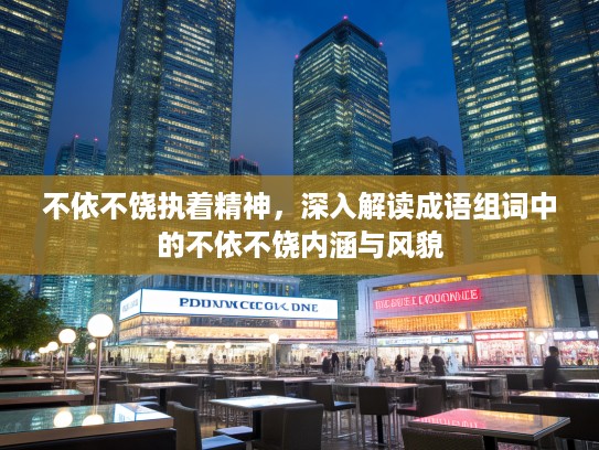 不依不饶执着精神，深入解读成语组词中的不依不饶内涵与风貌